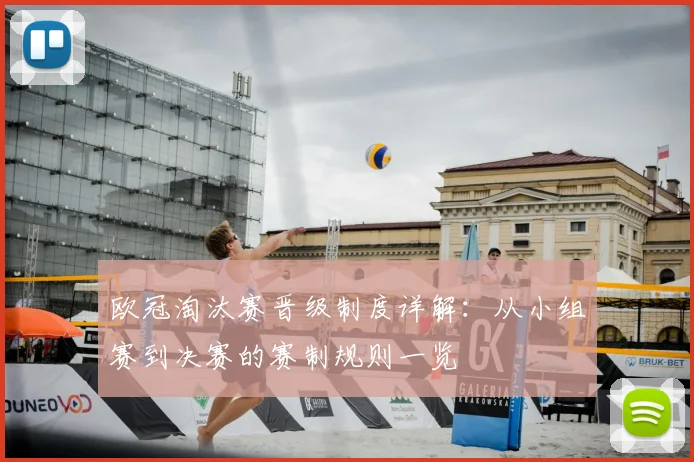 欧冠淘汰赛晋级制度详解：从小组赛到决赛的赛制规则一览